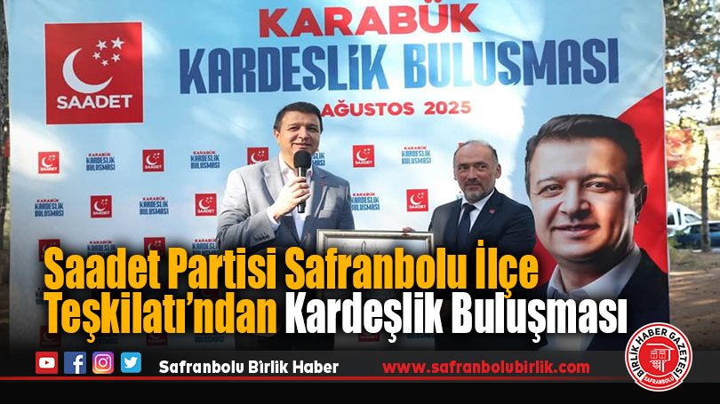 Saadet Partisi Safranbolu İlçe Teşkilatı’ndan Kardeşlik Buluşması