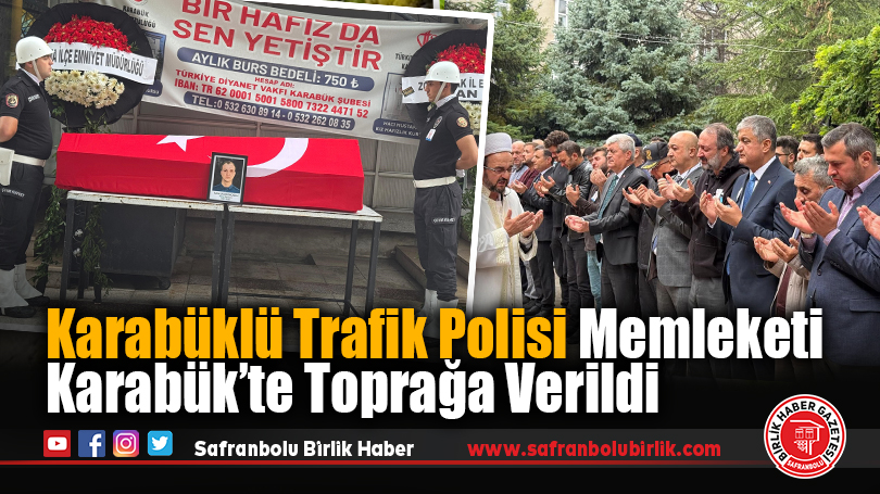Karabüklü Trafik Polisi Memleketi Karabük’te Toprağa Verildi