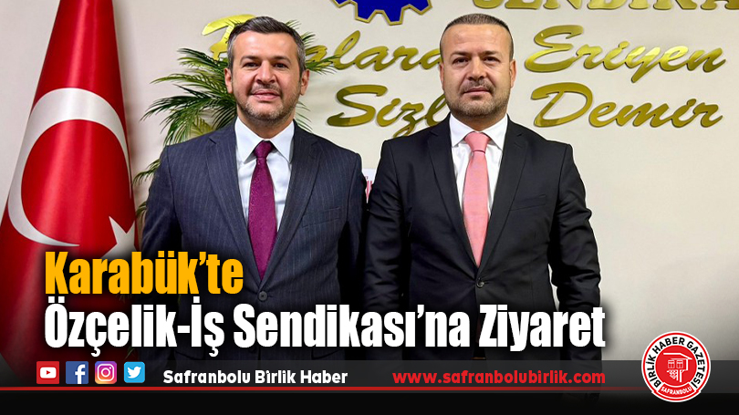 Karabük’te Özçelik-İş Sendikası’na Ziyaret