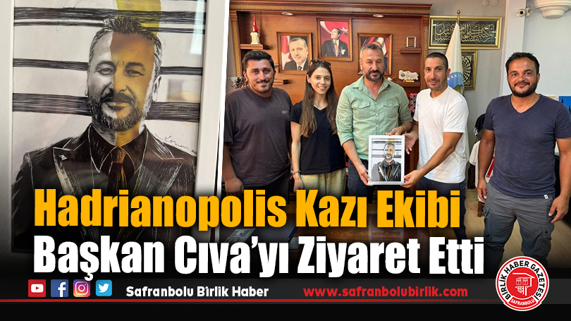 Hadrianopolis Kazı Ekibinden Başkan Cıva’ya Ziyaret