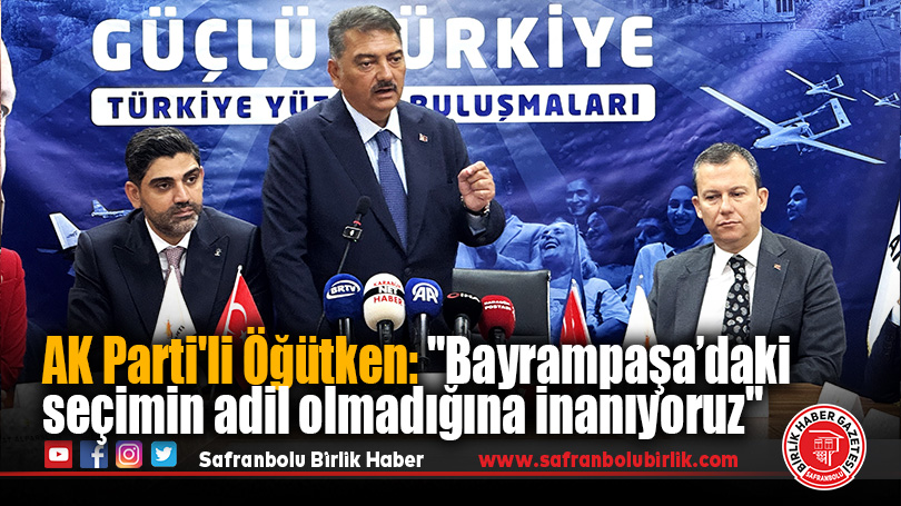 AK Parti’li Öğütken: “Bayrampaşa’daki seçimin adil olmadığına inanıyoruz”
