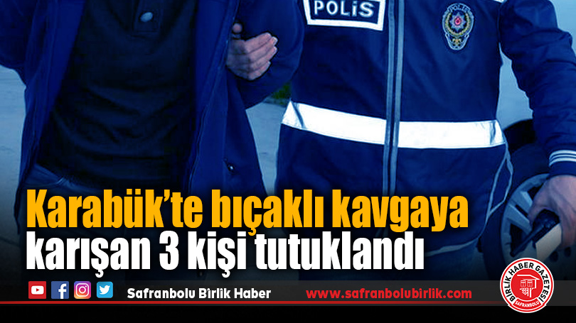 Karabük’te bıçaklı kavgaya karışan 3 kişi tutuklandı
