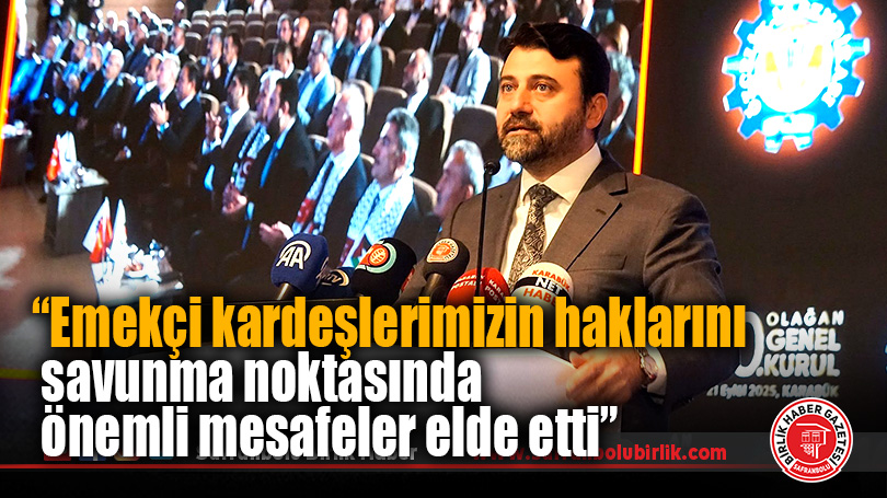 “Emekçi kardeşlerimizin haklarını savunma noktasında önemli mesafeler elde etti”