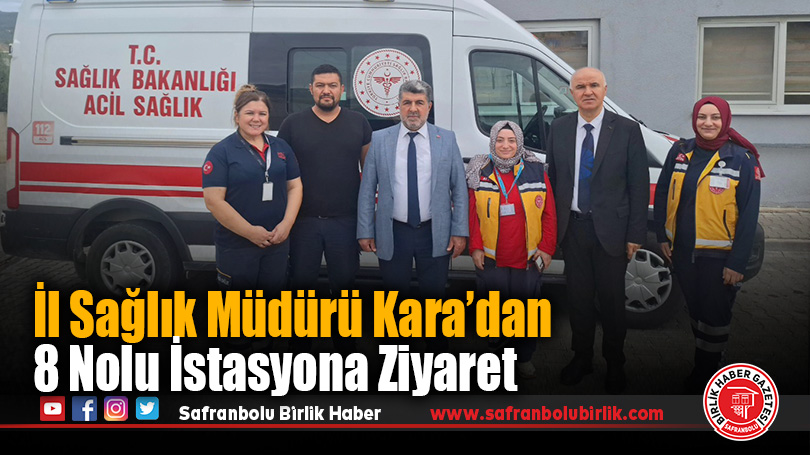 İl Sağlık Müdürü Kara’dan 8 Nolu Acil Sağlık Hizmetleri İstasyonuna Ziyaret