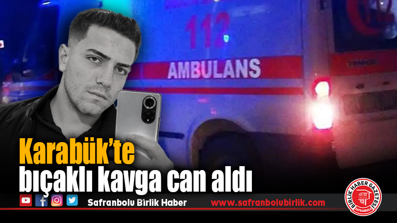 Karabük’te bıçaklı kavga: 1 ölü, 1 yaralı