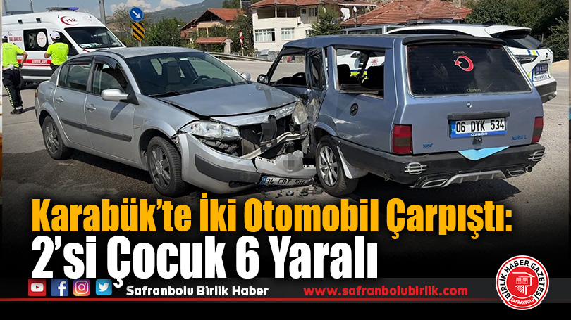 Karabük’te İki Otomobil Çarpıştı: 2’si Çocuk 6 Yaralı