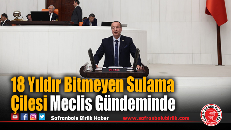 Milletvekili Akay Safranbolu’nun 18 Yıldır Bitmeyen Sulama Çilesini TBMM’ye Taşıdı