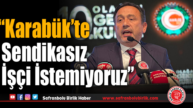 Keskinkılıç: “Karabük’te sendikasız işçi istemiyoruz!”