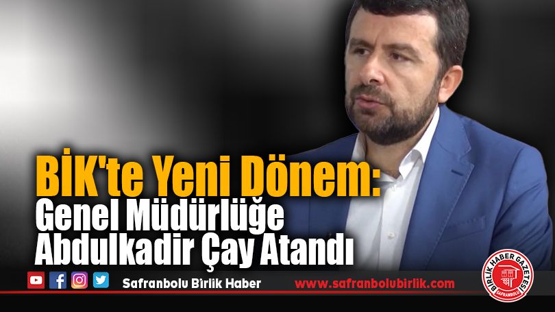 BİK’te Yeni Dönem: Genel Müdürlüğe Abdulkadir Çay Atandı