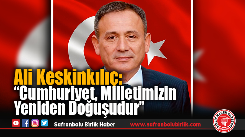 AK Parti Karabük Milletvekili Ali Keskinkılıç: “Cumhuriyet, Milletimizin Yeniden Doğuşudur”