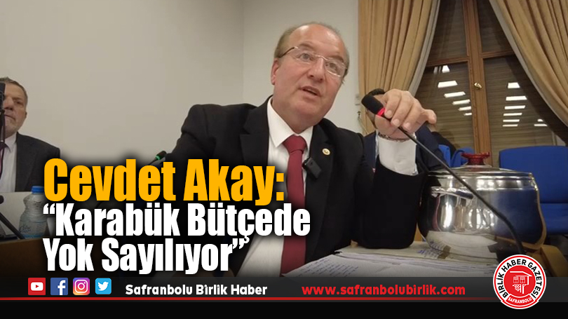 Cevdet Akay: “Karabük Bütçede Yok Sayılıyor”