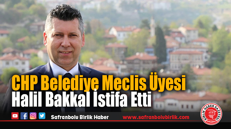 CHP BELEDİYE MECLİS ÜYESİ HALİL BAKKAL İSTİFA ETTİ 