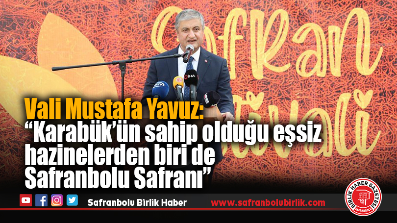 Karabük Valisi Mustafa Yavuz: “Karabük’ün sahip olduğu eşsiz hazinelerden biri de Safranbolu Safranı”