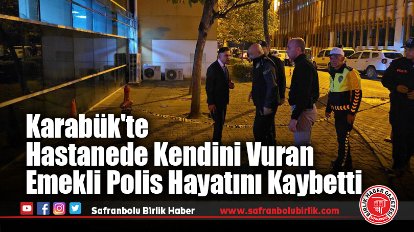 Karabük’te Hastanede Kendini Vuran Emekli Polis Hayatını Kaybetti