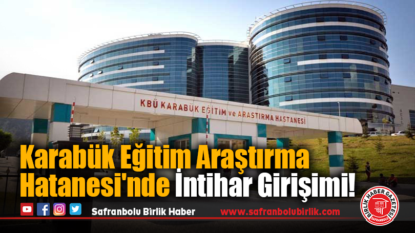 Karabük Eğitim Araştırma Hatanesi’nde İntihar Girişimi!