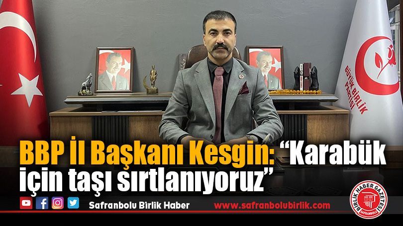 BBP İl Başkanı Kesgin: “Karabük için taşı sırtlanıyoruz”