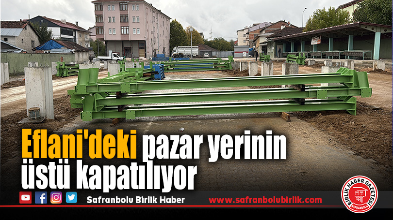 Eflani’deki pazar yerinin üstü kapatılıyor