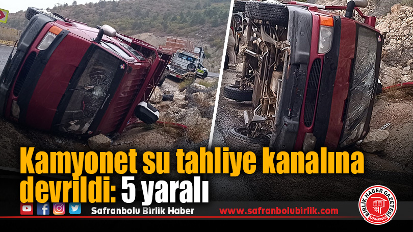 Kamyonet su tahliye kanalına devrildi: 5 yaralı