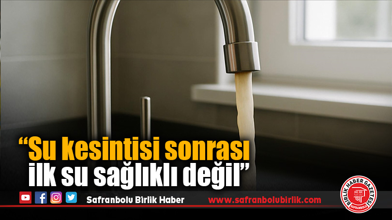 “Su kesintisi sonrası ilk su sağlıklı değil”