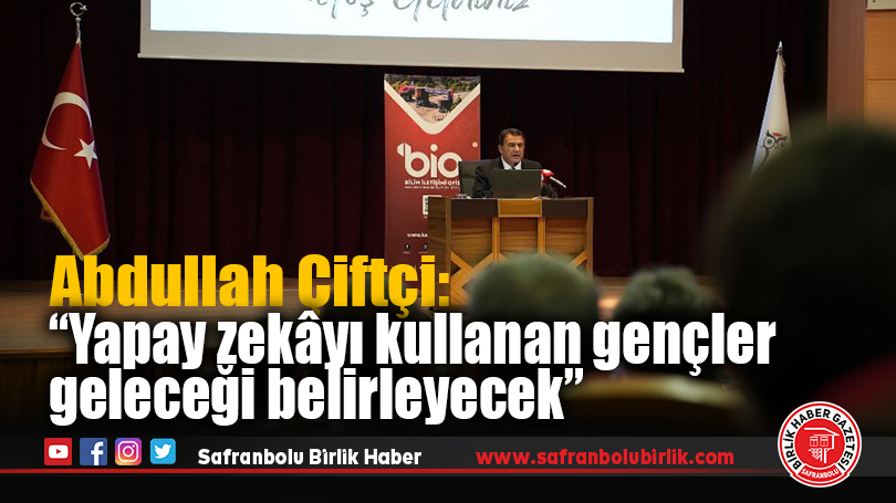 Abdullah Çiftçi: “Yapay zekâyı kullanan gençler geleceği belirleyecek”