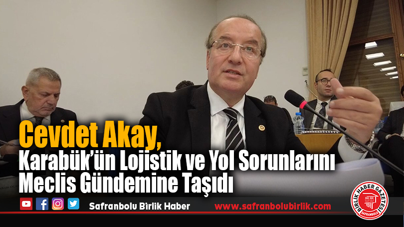 Cevdet Akay, Karabük’ün Lojistik ve Yol Sorunlarını Meclis Gündemine Taşıdı