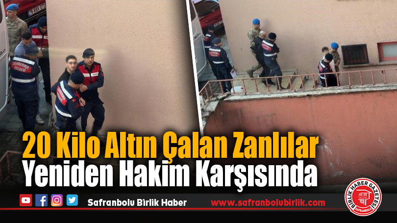 20 Kilo Altın Çalan Zanlılar Yeniden Hakim Karşısında