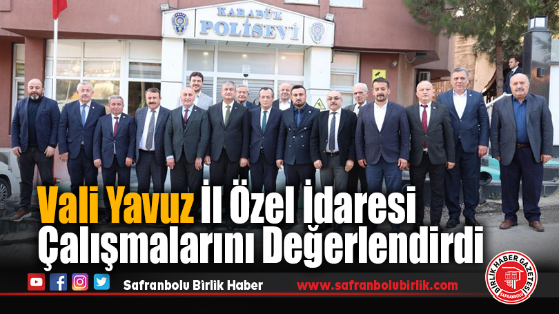 Vali Yavuz İl Özel İdaresi Çalışmalarını Değerlendirdi