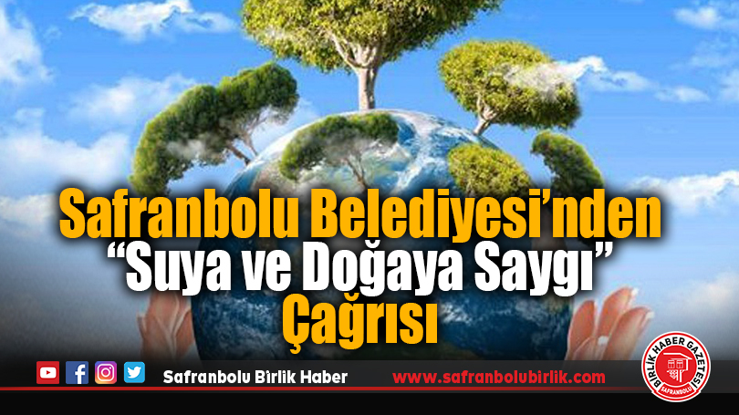 Safranbolu Belediyesi’nden Çevre ve Su Tasarrufu Çağrısı: “Başka Bir Dünyamız Yok”