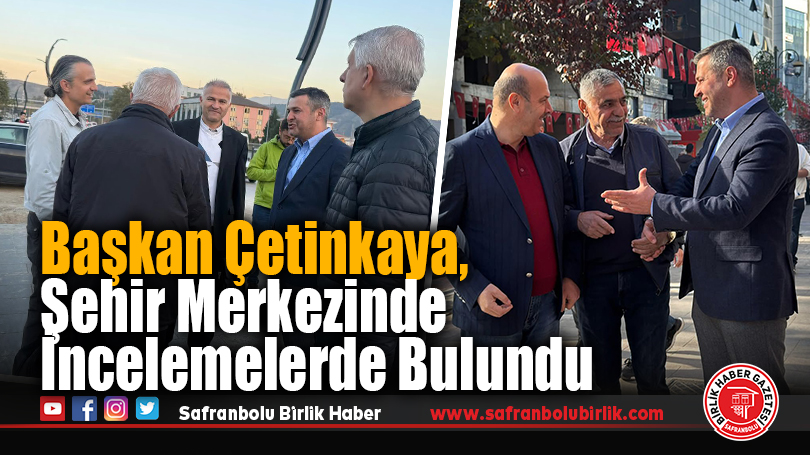 Başkan Çetinkaya, Şehir Merkezinde İncelemelerde Bulundu