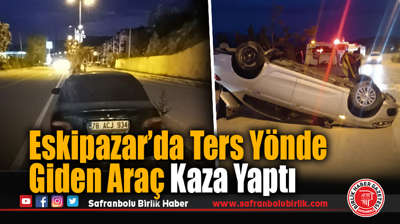 Eskipazar’da Ters Yönde Giden Araç Kaza Yaptı: 1 Yaralı, 2.28 Promil Alkollü