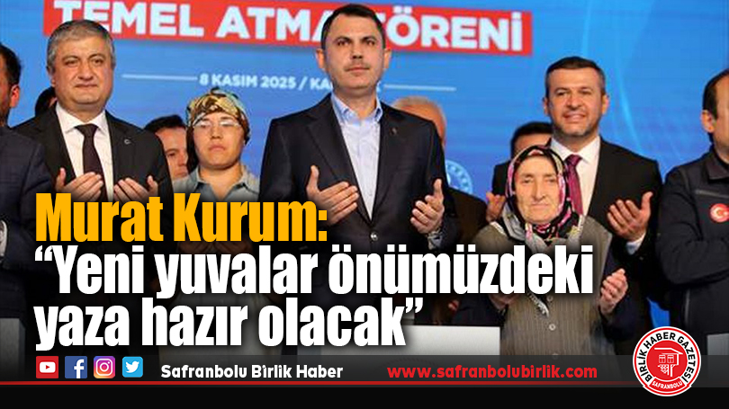 Çevre, Şehircilik ve İklim Değişikliği Bakanı Murat Kurum: “Yeni yuvalar önümüzdeki yaza hazır olacak”