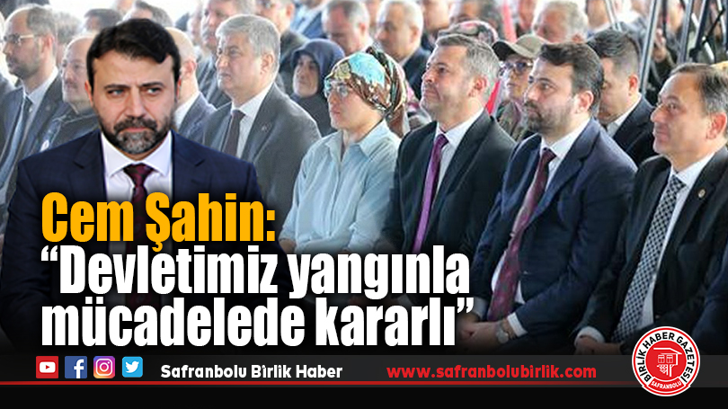 Cem Şahin: “Devletimiz yangınla mücadelede kararlı”