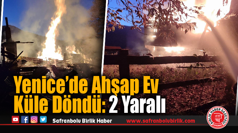 Yenice’de Ahşap Ev Küle Döndü: 2 Yaralı