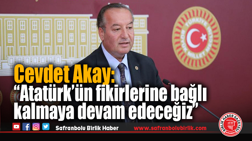 Cevdet Akay: “Atatürk’ün fikirlerine bağlı kalmaya devam edeceğiz”