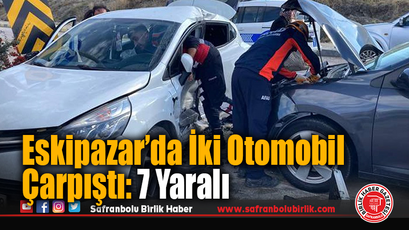 Eskipazar’da iki otomobil çarpıştı: 7 yaralı