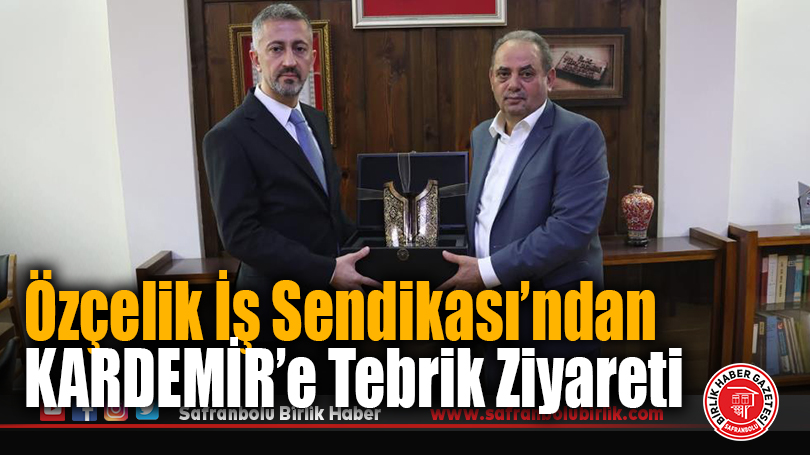 Özçelik İş Sendikası’ndan KARDEMİR’e Tebrik Ziyareti