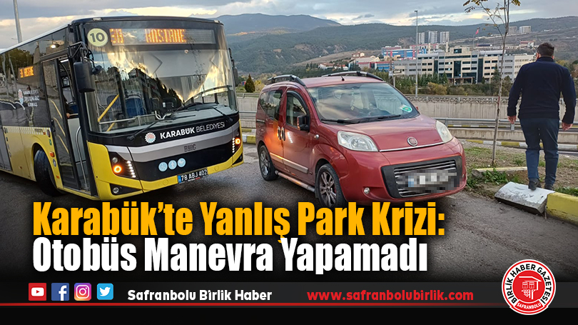 Karabük’te Yanlış Park Krizi: Otobüs Manevra Yapamadı