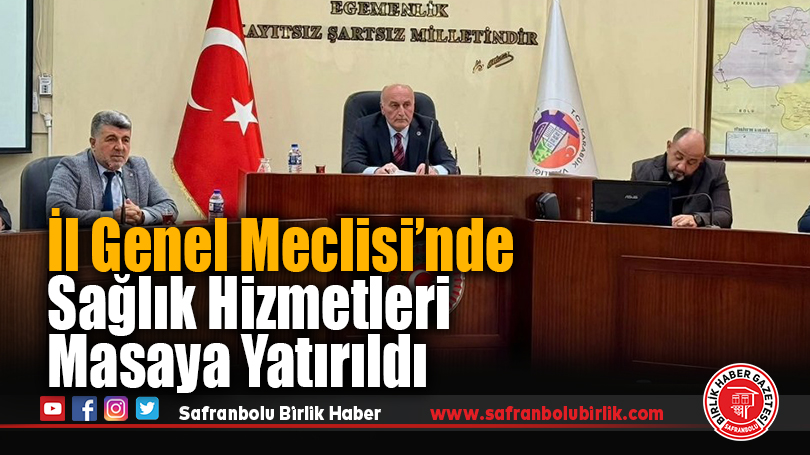 İl Genel Meclisi’nde Sağlık Hizmetleri Masaya Yatırıldı
