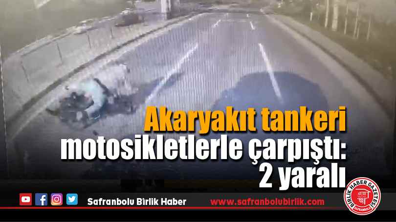 Akaryakıt tankeri motosikletlerle çarpıştı: 2 yaralı