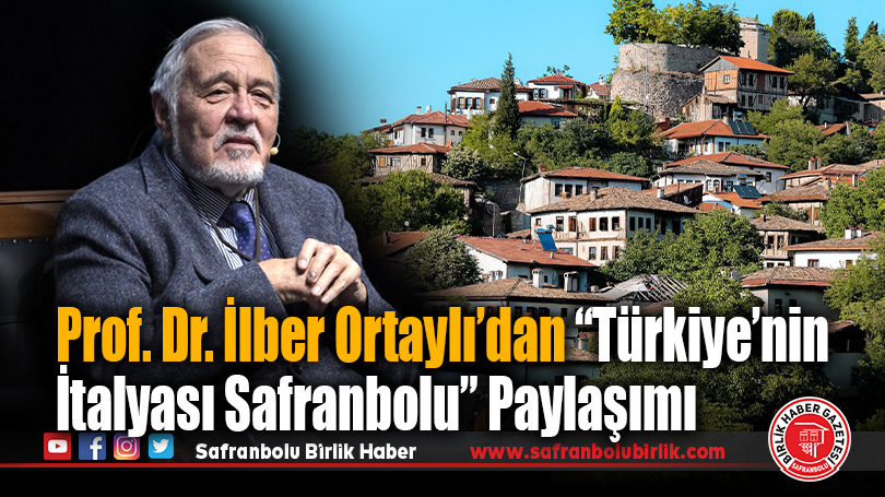 Ortaylı’dan “Türkiye’nin İtalyası Safranbolu” Paylaşımı
