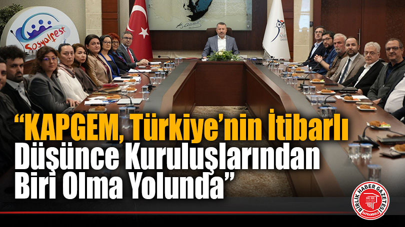 KAPGEM, Türkiye’nin İtibarlı Düşünce Kuruluşlarından Biri Olma Yolunda