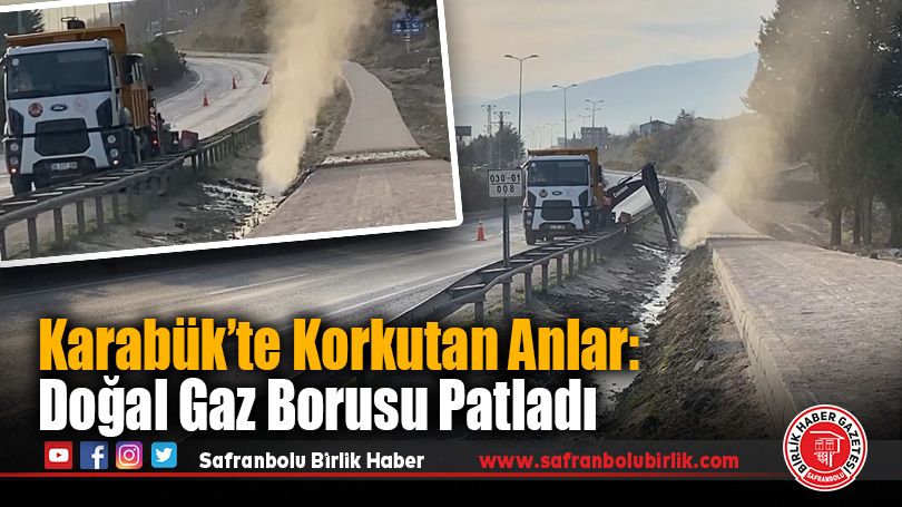Karabük’te Korkutan Anlar: Doğal Gaz Borusu Patladı