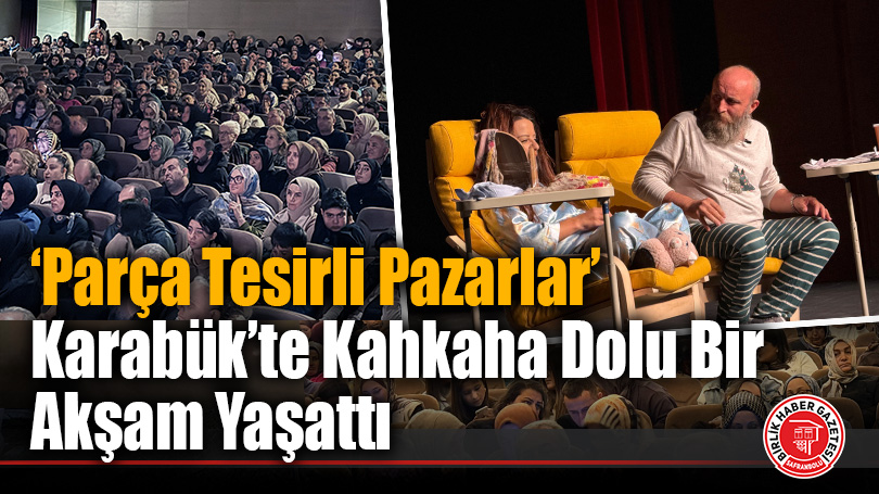 ‘Parça Tesirli Pazarlar’ Karabük’te Kahkaha Dolu Bir Akşam Yaşattı