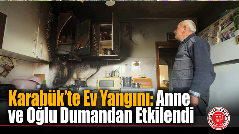 Karabük’te Ev Yangını: Anne ve Oğlu Dumandan Etkilendi