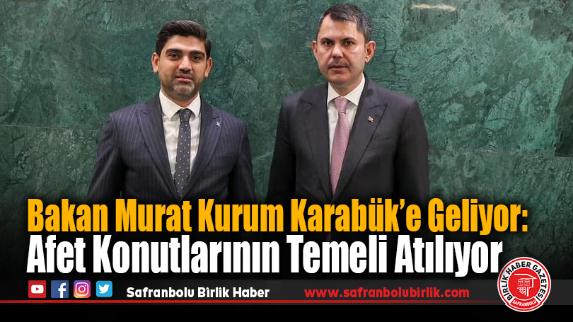 Bakan Murat Kurum Karabük’e Geliyor: Afet Konutlarının Temeli Atılıyor