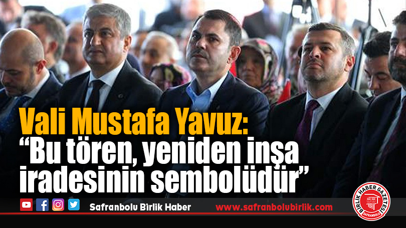 Vali Mustafa Yavuz: “Bu tören, yeniden inşa iradesinin sembolüdür”