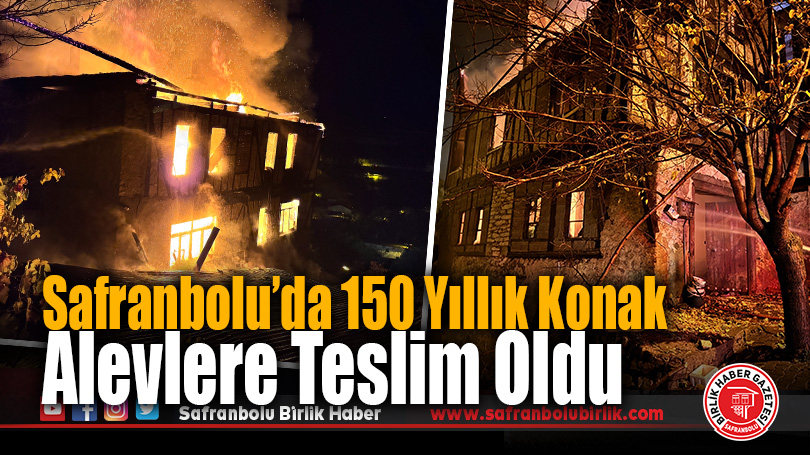 Safranbolu’da 150 Yıllık Konak Alevlere Teslim Oldu