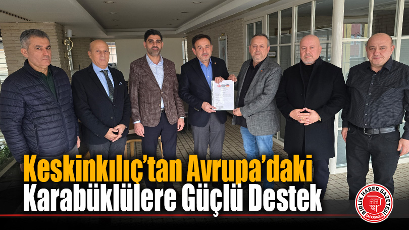 Keskinkılıç’tan Avrupa’daki Karabüklülere Güçlü Destek