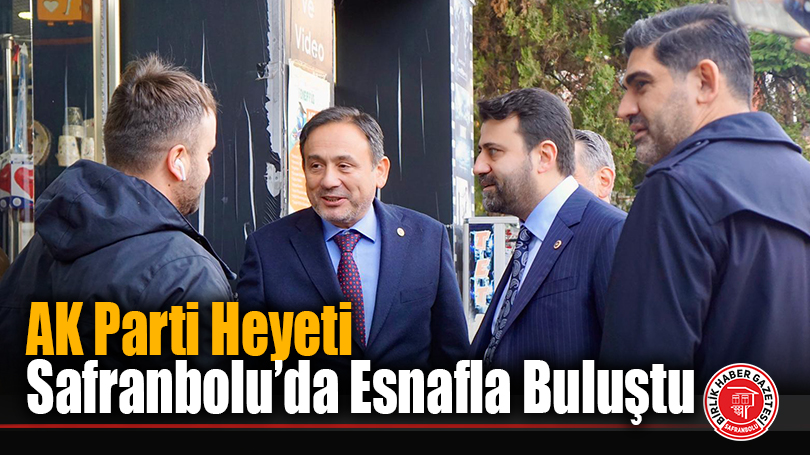 AK Parti heyeti Safranbolu’da esnafla buluştu