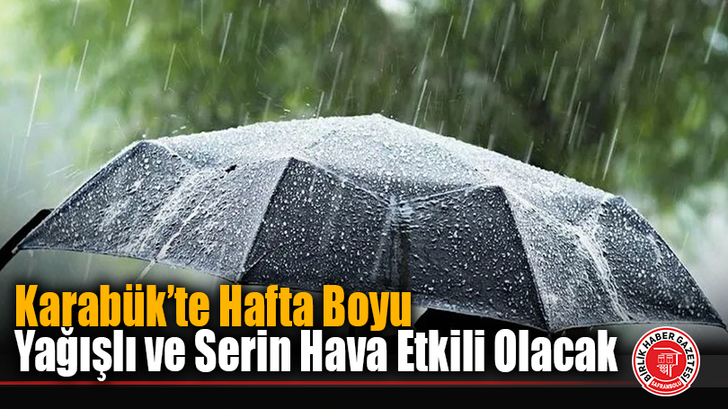 Karabük’te Hafta Boyu Yağışlı ve Serin Hava Etkili Olacak
